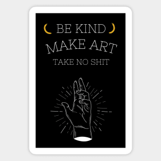 BE KIND,MAKE ART,TAKE NO SHIT Magnet